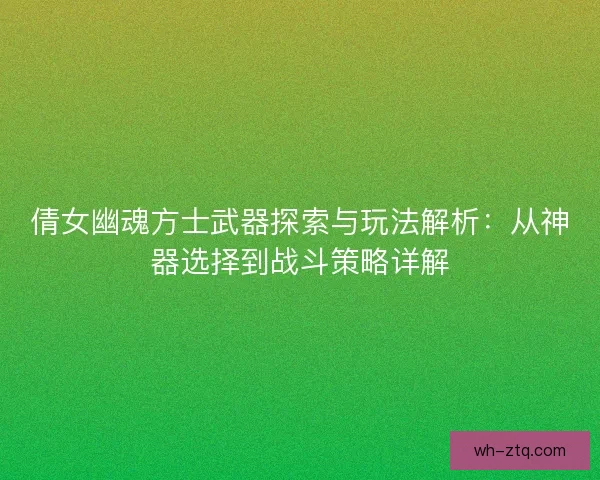 倩女幽魂方士武器探索与玩法解析：从神器选择到战斗策略详解