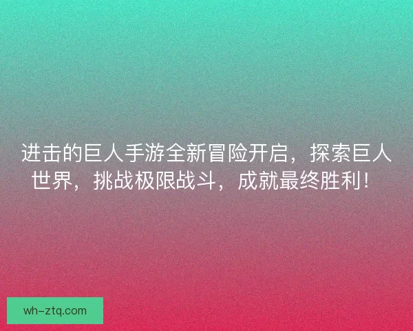 进击的巨人手游全新冒险开启，探索巨人世界，挑战极限战斗，成就最终胜利！