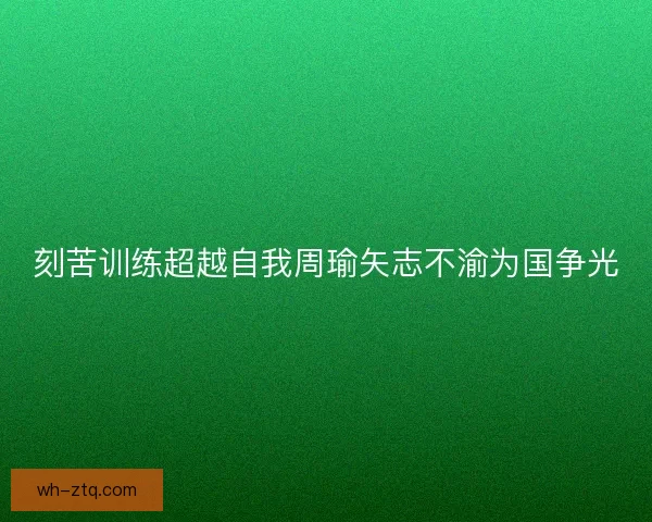 刻苦训练超越自我周瑜矢志不渝为国争光
