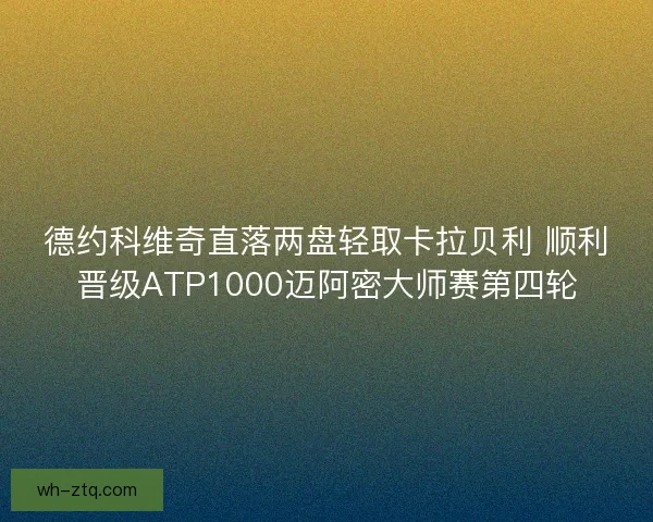 德约科维奇直落两盘轻取卡拉贝利 顺利晋级ATP1000迈阿密大师赛第四轮