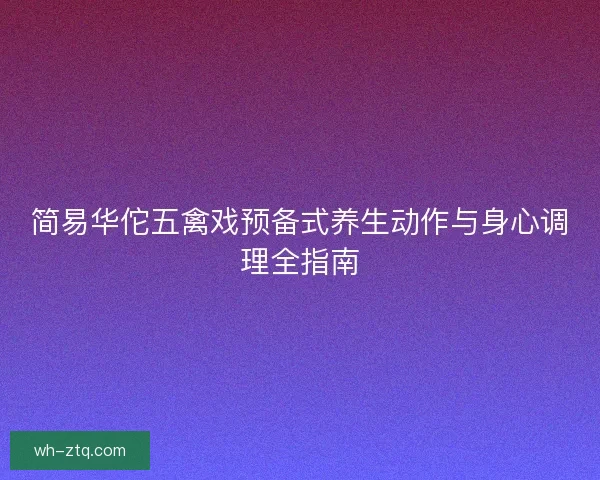简易华佗五禽戏预备式养生动作与身心调理全指南