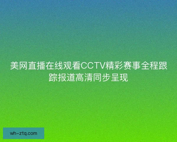 美网直播在线观看CCTV精彩赛事全程跟踪报道高清同步呈现